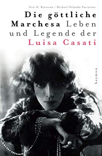 Die göttliche Marchesa: Leben und Legende der Marchesa Luisa Casati: Leben und Legende der Luisa Casati